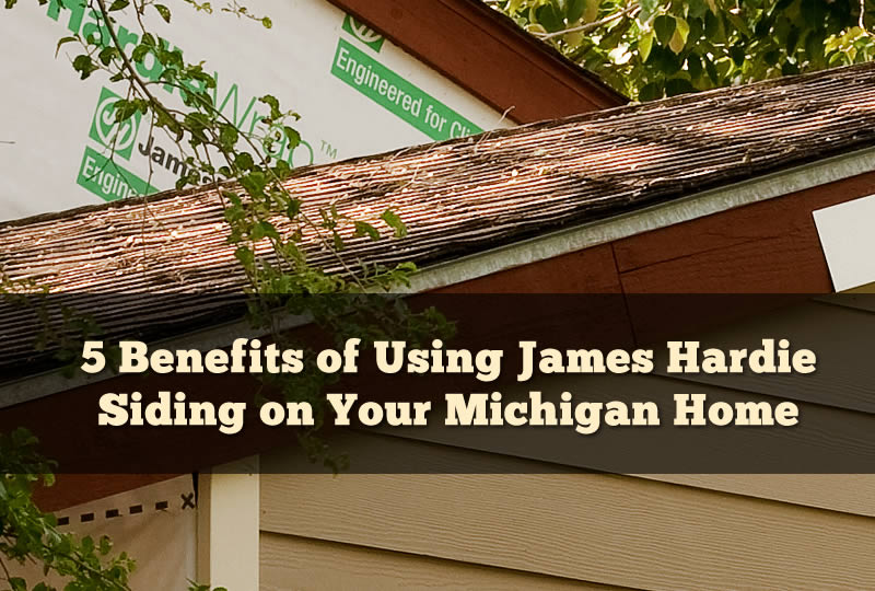 5 Benefits of Using James Hardie Siding on Your Michigan Home