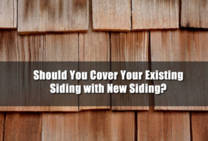 Should You Cover Your Existing Siding with New Siding?