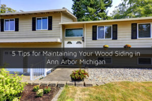 5 Tips for Maintaining Your Wood Siding in Ann Arbor Michigan