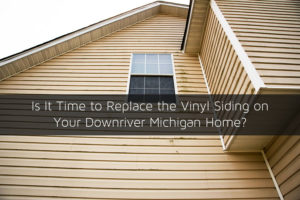 Is It Time to Replace the Vinyl Siding on Your Downriver Michigan Home?