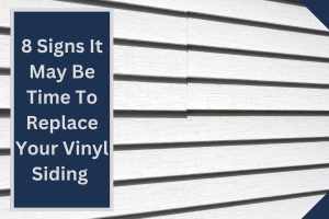 8 Signs It May Be Time To Replace Your Vinyl Siding