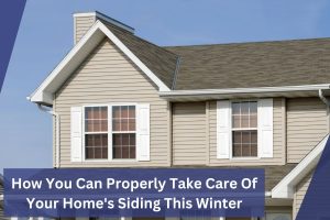 How You Can Properly Take Care Of Your Home's Siding This Winter