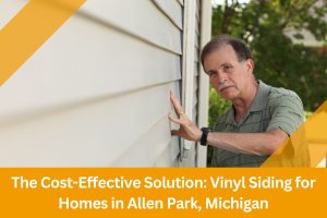 The Cost-Effective Solution: Vinyl Siding for Homes in Allen Park, Michigan